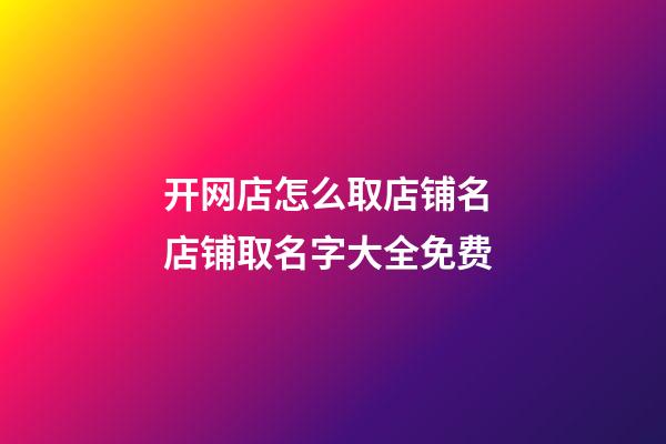 开网店怎么取店铺名 店铺取名字大全免费-第1张-店铺起名-玄机派
